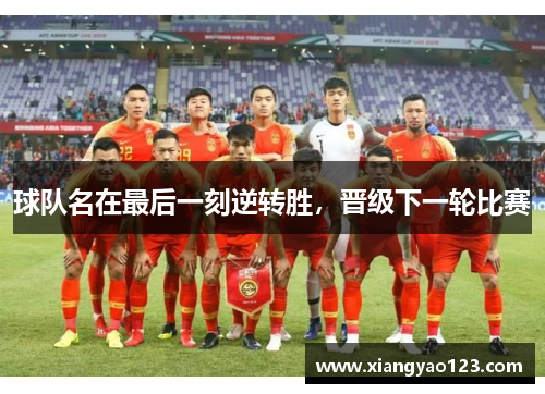 球队名在最后一刻逆转胜，晋级下一轮比赛
